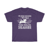I'm Here Cuz Dragons - T-Shirt