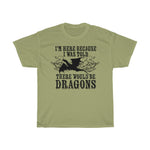 I'm Here Cuz Dragons - T-Shirt